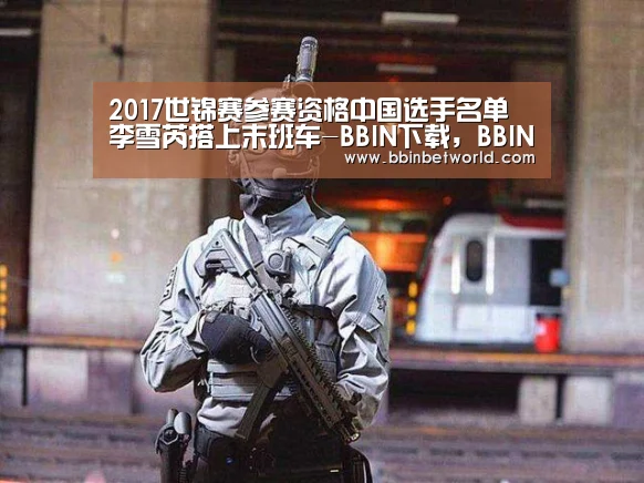 2017世锦赛参赛资格中国选手名单 李雪芮搭上末班车-BBIN下载,BBIN国际厅,BBIN真人,BBIN赛事(图1) BBIN下载,BBIN国际厅,BBIN真人,BBIN赛事